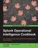 Splunk Operational Intelligence Cookbook, Johnson Paul