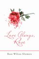 Love Always, Rose, Sliemers Rose Wilcox