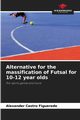 Alternative for the massification of Futsal for 10-12 year olds, Castro Figueredo Alexander