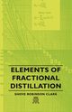 Elements of Fractional Distillation, Clark Shove Robinson