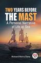 Two Years Before The Mast A Personal Narrative Of Life At Sea, Henry Dana Richard