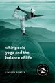 Whirlpools, Yoga and the Balance of Life, Porter Lindsey