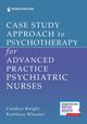 Case Study Approach to Psychotherapy for Advanced Practice Psychiatric Nurses, 