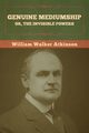 Genuine Mediumship; or, The Invisible Powers, Atkinson William Walker