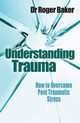 Understanding Trauma, Baker Roger Etc