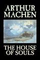 The House of Souls by Arthur Machen, Fiction, Classics, Literary, Horror, Machen Arthur