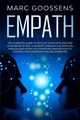Empath The Complete Guide to Develop Your Gifts and Find Your Sense of Self. A Journey Through Spiritual Healing and Learn Life Strategies. Master How to Control Your Emotions and Relationships., Goossens Marc