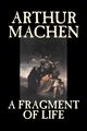 A Fragment of Life by Arthur Machen, Fiction, Classics, Literary, Fantasy, Machen Arthur