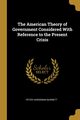 The American Theory of Government Considered With Reference to the Present Crisis, Burnett Peter Hardeman