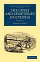 The Cities and Cemeteries of Etruria - Volume 1, Dennis George