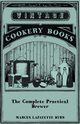 The Complete Practical Brewer; Or, Plain, Accurate, and Thorough Instructions in the Art of Brewing Ale, Beer, and Porter; Including the Process of Making Bavarian Beer, Also, All the Small Beers, Such as Root Beer, Ginger Pop, Sarsaparilla-Beer, Mead, Sp, Byrn Marcus Lafayette