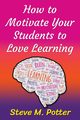 How to Motivate Your Students to Love Learning, Potter Steve M