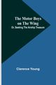 The Motor Boys on the Wing; Or, Seeking the Airship Treasure, Young Clarence