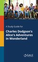 A Study Guide for Charles Dodgson's Alice's Adventures in Wonderland, Gale Cengage Learning