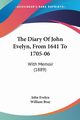The Diary Of John Evelyn, From 1641 To 1705-06, Evelyn John