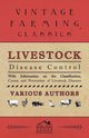 Livestock Disease Control - With Information on the Classification, Causes and Prevention of Livestock Diseases, Various