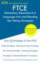 FTCE Elementary Education Language Arts and Reading - Test Taking Strategies, Test Preparation Group JCM-FTCE