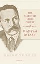 The Selected Lyric Poetry Of Maksym Rylsky, Rylsky Maksym