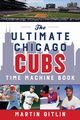 The Ultimate Chicago Cubs Time Machine Book, Gitlin Martin