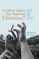 So What Makes Our Teaching Christian?, Pazmino Robert W.