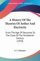 A History Of The Theories Of Aether And Electricity, Whittaker E. T.