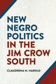 New Negro Politics in the Jim Crow South, Harold Claudrena N.