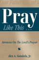 Pray Like This... Sermons on the Lord's Prayer, Gondola Alex A.