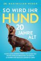 So wird Ihr Hund 20 Jahre alt, Weber Dr. Maximilian