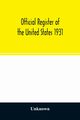 Official register of the United States 1931; Containing a list of Persons Occupying administrative and Supervisory Positions in each Executive, and Judicial Department of the Government, including the District of Columbia, Unknown