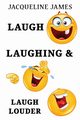 Laugh, Laughing & Laugh Louder, James Jacqueline