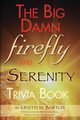 THE BIG DAMN FIREFLY & SERENITY TRIVIA BOOK, Barton Kristin M.