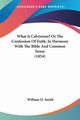 What Is Calvinism? Or The Confession Of Faith, In Harmony With The Bible And Common Sense (1854), Smith William D.