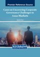 Cases on Uncovering Corporate Governance Challenges in Asian Markets, 