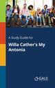 A Study Guide for Willa Cather's My Antonia, Gale Cengage Learning