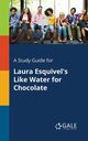 A Study Guide for Laura Esquivel's Like Water for Chocolate, Gale Cengage Learning