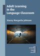 Adult Learning in the Language Classroom, Johnson Stacey Margarita