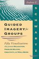 Guided Imagery For Groups, Schwartz Andrew E