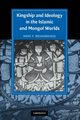 Kingship and Ideology in the Islamic and Mongol Worlds, Broadbridge Anne F.