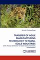 Transfer of Agile Manufacturing Technology to Small Scale Industries, Chattopadhyaya Somnath