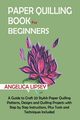 Paper Quilling Book for Beginners, Lipsey Angelica