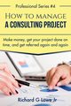 How to Manage a Consulting Project, Lowe Jr Richard G