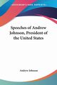 Speeches of Andrew Johnson, President of the United States, Johnson Andrew