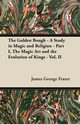 The Golden Bough - A Study in Magic and Religion - Part I, The Magic Art and the Evolution of Kings - Vol. II, Frazer James George