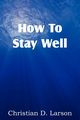 How to Stay Well, Larson Christian D.