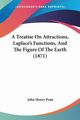 A Treatise On Attractions, Laplace's Functions, And The Figure Of The Earth (1871), Pratt John Henry