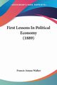 First Lessons In Political Economy (1889), Walker Francis Amasa
