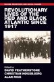 Revolutionary lives of the Red and Black Atlantic since 1917, 