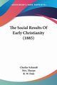 The Social Results Of Early Christianity (1885), Schmidt Charles