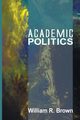 Academic Politics, Brown William R.