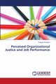 Perceived Organizational Justice and Job Performance, Shrestha Prakash